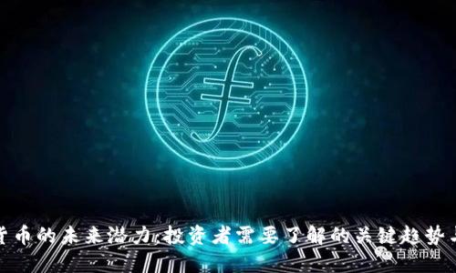 加密货币的未来潜力：投资者需要了解的关键趋势与挑战