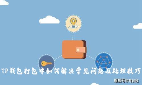 TP钱包打包中如何解决常见问题及处理技巧