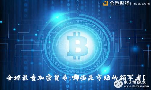 全球最贵加密货币：哪些是市场的领军者？
