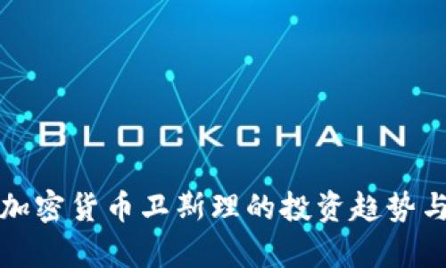 全面解析加密货币卫斯理的投资趋势与市场前景