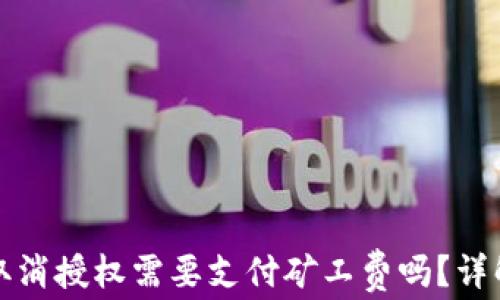 
TP钱包取消授权需要支付矿工费吗？详解与解答