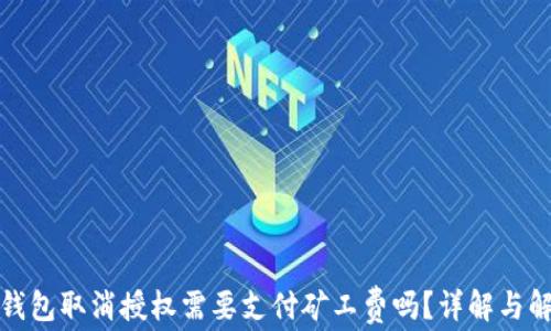 
TP钱包取消授权需要支付矿工费吗？详解与解答