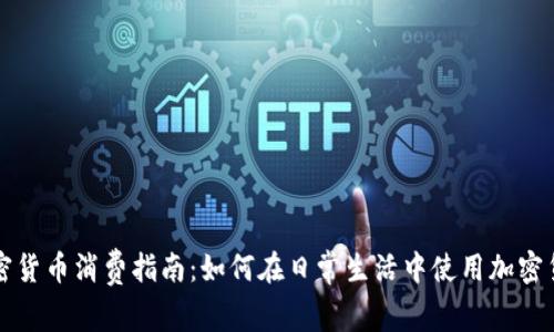 加密货币消费指南：如何在日常生活中使用加密货币