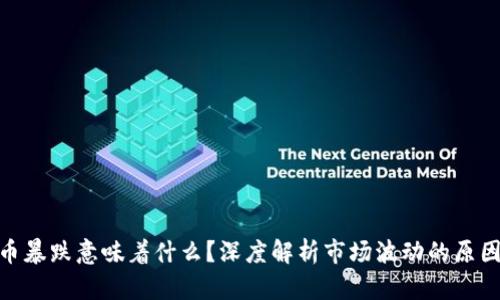 加密货币暴跌意味着什么？深度解析市场波动的原因与影响
