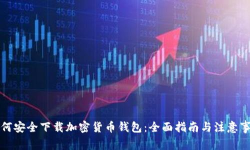 如何安全下载加密货币钱包：全面指南与注意事项