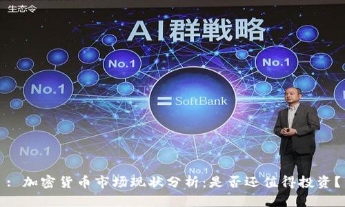 : 加密货币市场现状分析：是否还值得投资？