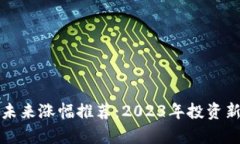 加密货币未来涨幅推荐：2023年投资新机会分析