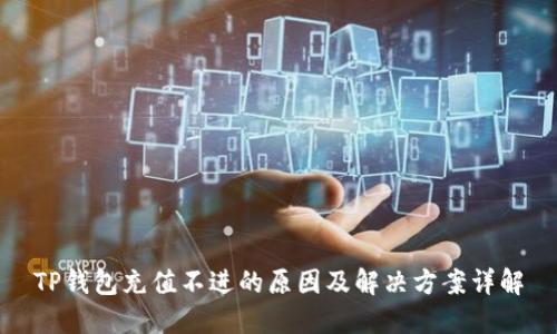 TP钱包充值不进的原因及解决方案详解